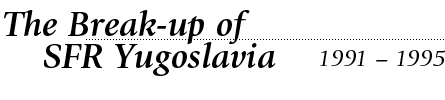 The Break-up of SFR Yugoslavia (1991 - 1995)