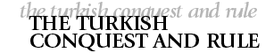 The Turkish Conquest and Rule